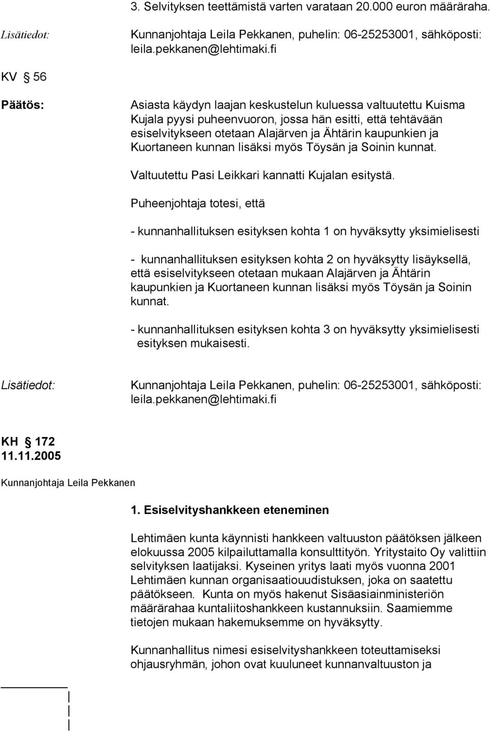 Kuortaneen kunnan lisäksi myös Töysän ja Soinin kunnat. Valtuutettu Pasi Leikkari kannatti Kujalan esitystä.