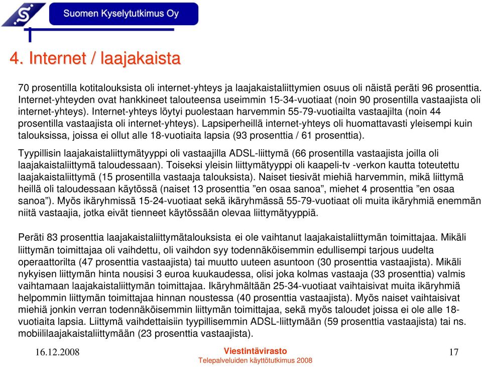 Internet-yhteys löytyi puolestaan harvemmin 55-79-vuotiailta vastaajilta (noin 44 prosentilla vastaajista oli internet-yhteys).