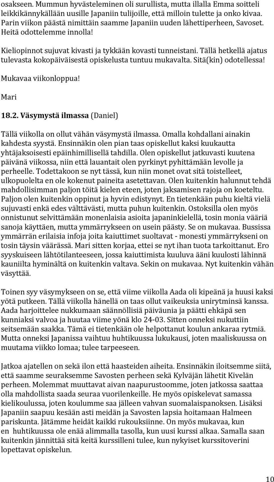 Tällähetkelläajatus tulevastakokopäiväisestäopiskelustatuntuumukavalta.sitä(kin)odotellessa Mukavaaviikonloppua Mari 18.2.-Väsymystä-ilmassa(Daniel) Tälläviikollaonollutvähänväsymystäilmassa.