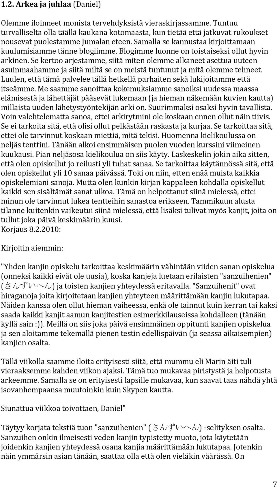 sekertooarjestamme,siitämitenolemmealkaneetasettuauuteen asuinmaahammejasiitämiltäseonmeistätuntunutjamitäolemmetehneet. Luulen,ettätämäpalveleetällähetkelläparhaitensekälukijoitammeettä itseämme.