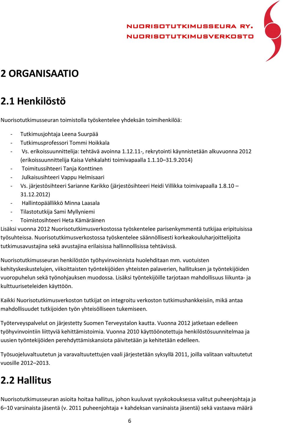 2014) - Toimitussihteeri Tanja Konttinen - Julkaisusihteeri Vappu Helmisaari - Vs. järjestösihteeri Sarianne Karikko (järjestösihteeri Heidi Villikka toimivapaalla 1.8.10 31.12.