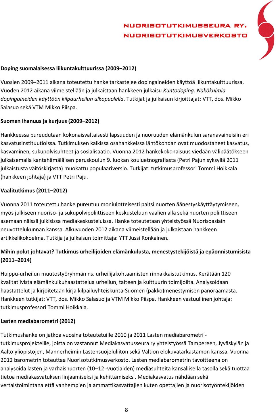Mikko Salasuo sekä VTM Mikko Piispa. Suomen ihanuus ja kurjuus (2009 2012) Hankkeessa pureudutaan kokonaisvaltaisesti lapsuuden ja nuoruuden elämänkulun saranavaiheisiin eri kasvatusinstituutioissa.