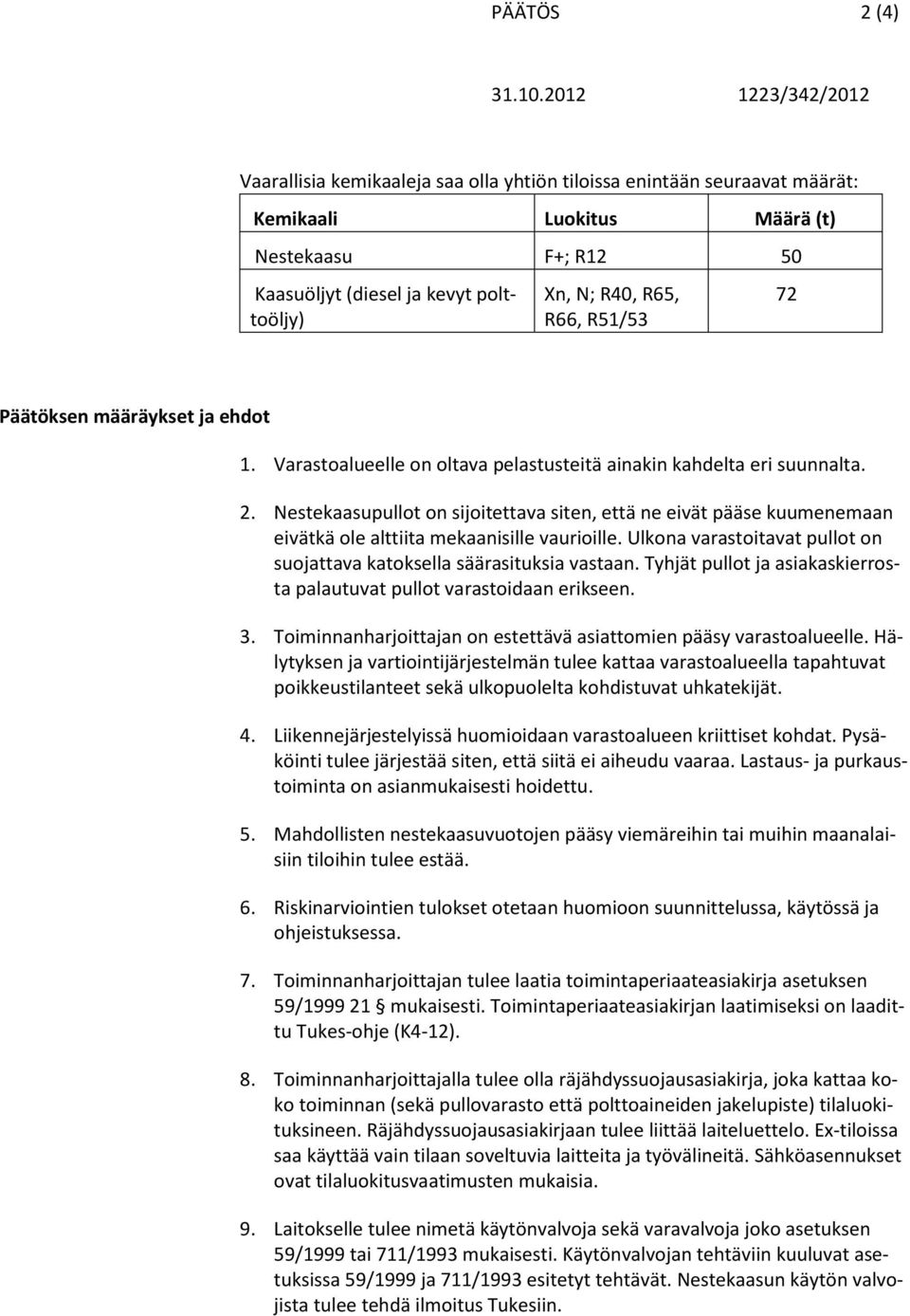 Nestekaasupullot on sijoitettava siten, että ne eivät pääse kuumenemaan eivätkä ole alttiita mekaanisille vaurioille. Ulkona varastoitavat pullot on suojattava katoksella säärasituksia vastaan.