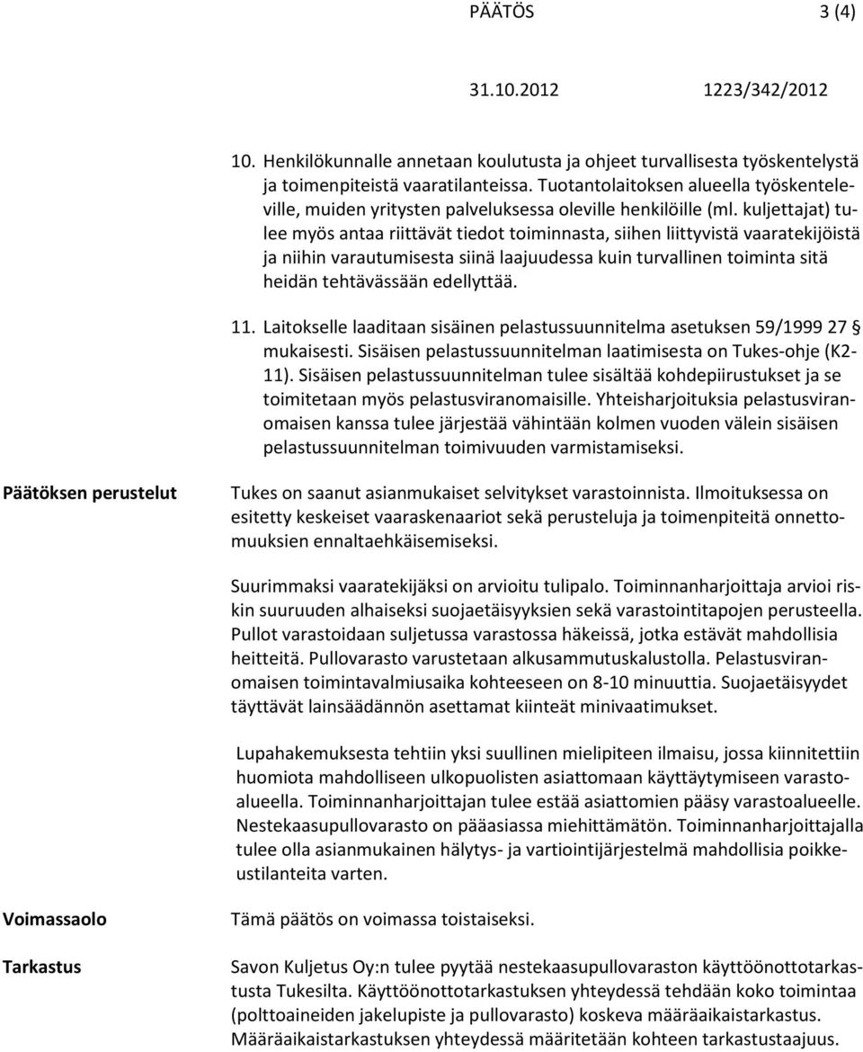 kuljettajat) tulee myös antaa riittävät tiedot toiminnasta, siihen liittyvistä vaaratekijöistä ja niihin varautumisesta siinä laajuudessa kuin turvallinen toiminta sitä heidän tehtävässään edellyttää.