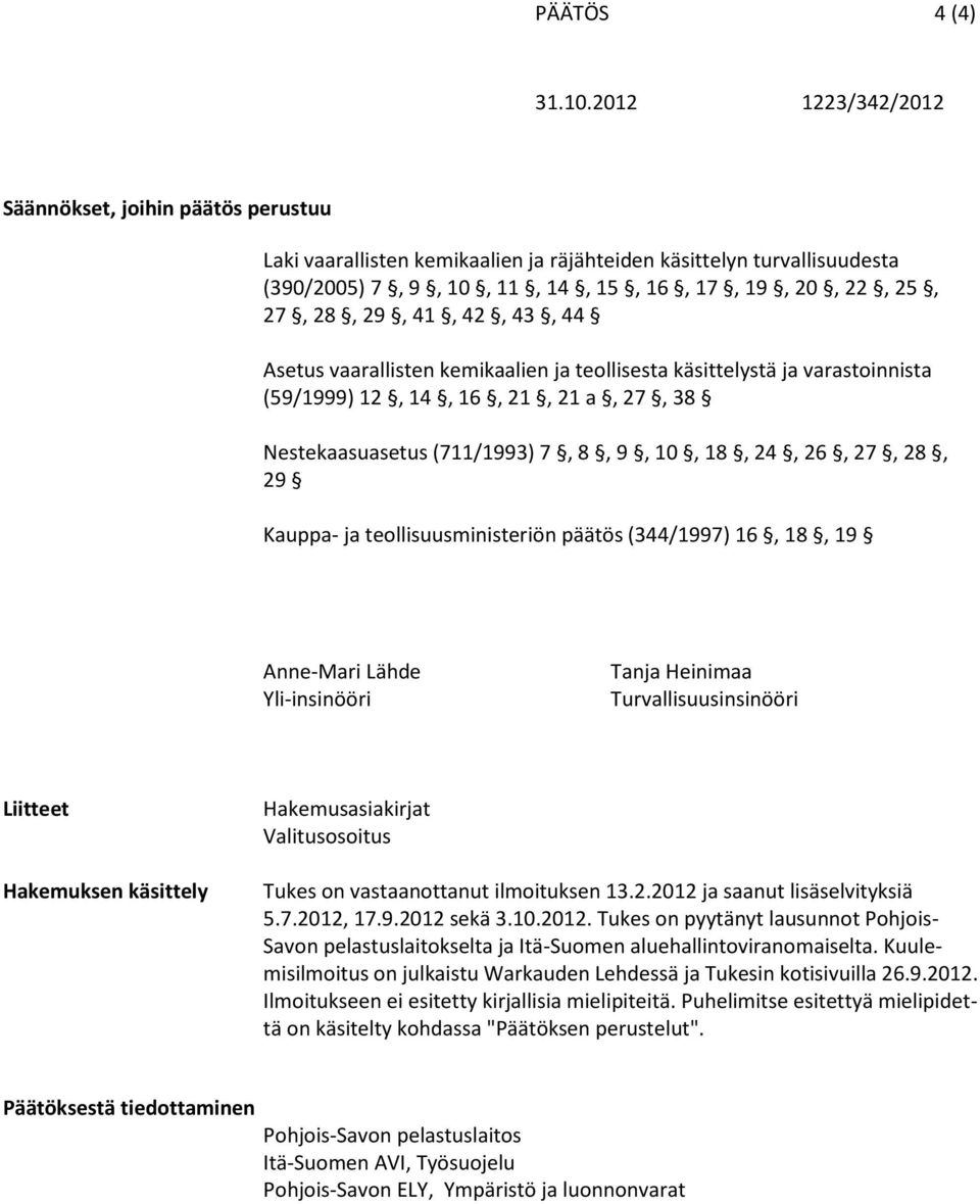 teollisuusministeriön päätös (344/1997) 16, 18, 19 Anne-Mari Lähde Yli-insinööri Tanja Heinimaa Turvallisuusinsinööri Liitteet Hakemuksen käsittely Hakemusasiakirjat Valitusosoitus Tukes on