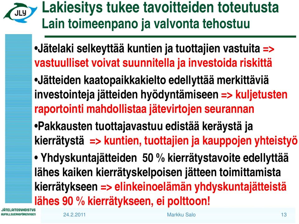 seurannan Pakkausten tuottajavastuu edistää keräystä ja kierrätystä => kuntien, tuottajien ja kauppojen yhteistyö Yhdyskuntajätteiden 50 % kierrätystavoite edellyttää