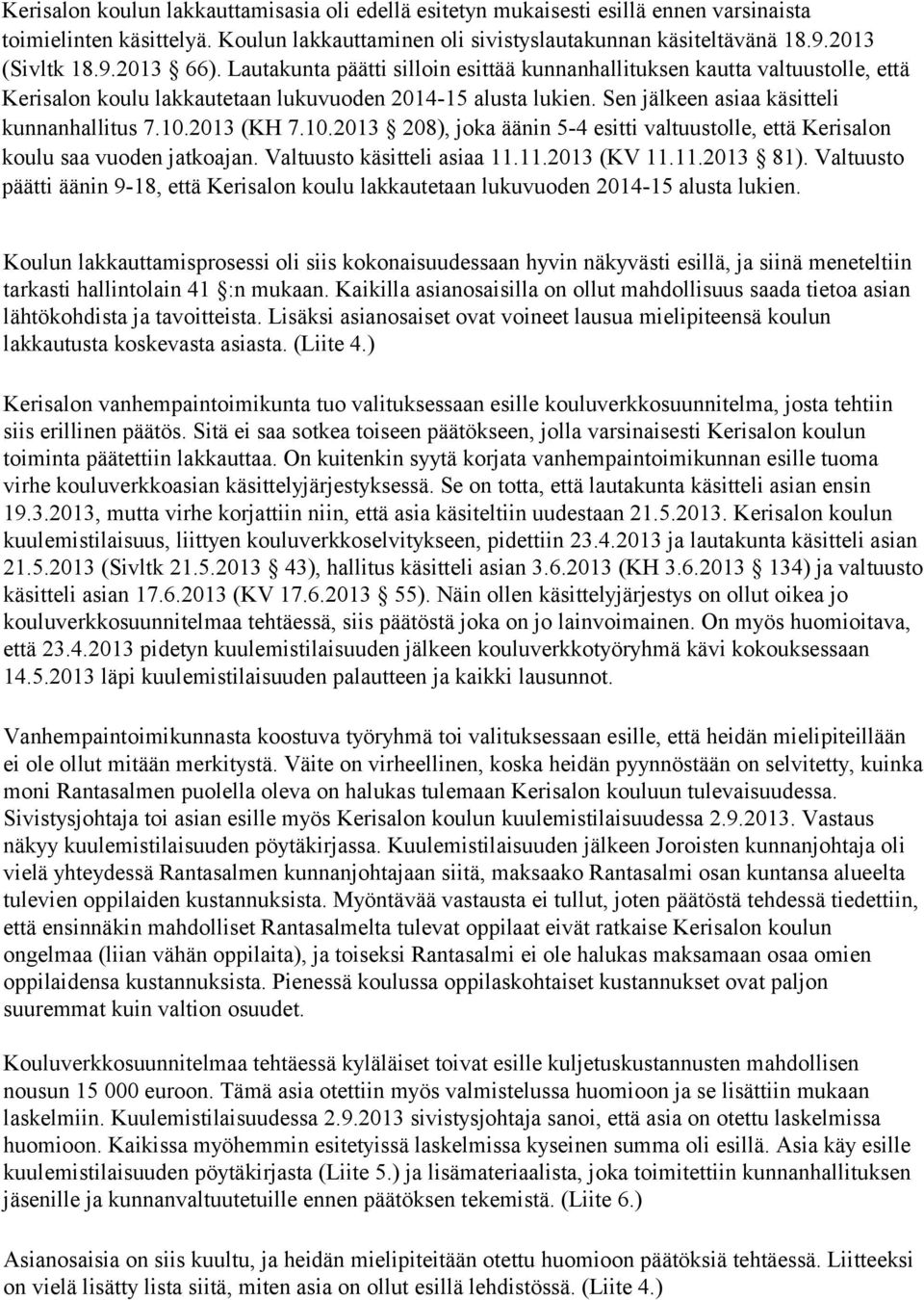 10.2013 208), joka äänin 5-4 esitti valtuustolle, että Kerisalon koulu saa vuoden jatkoajan. Valtuusto käsitteli asiaa 11.11.2013 (KV 11.11.2013 81).