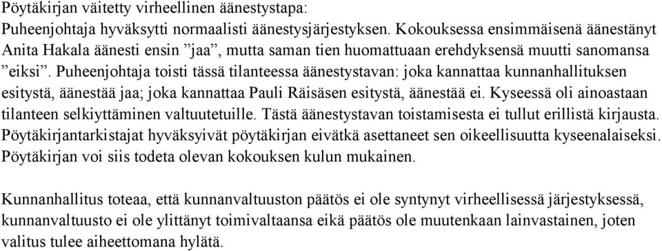 Puheenjohtaja toisti tässä tilanteessa äänestystavan: joka kannattaa kunnanhallituksen esitystä, äänestää jaa; joka kannattaa Pauli Räisäsen esitystä, äänestää ei.