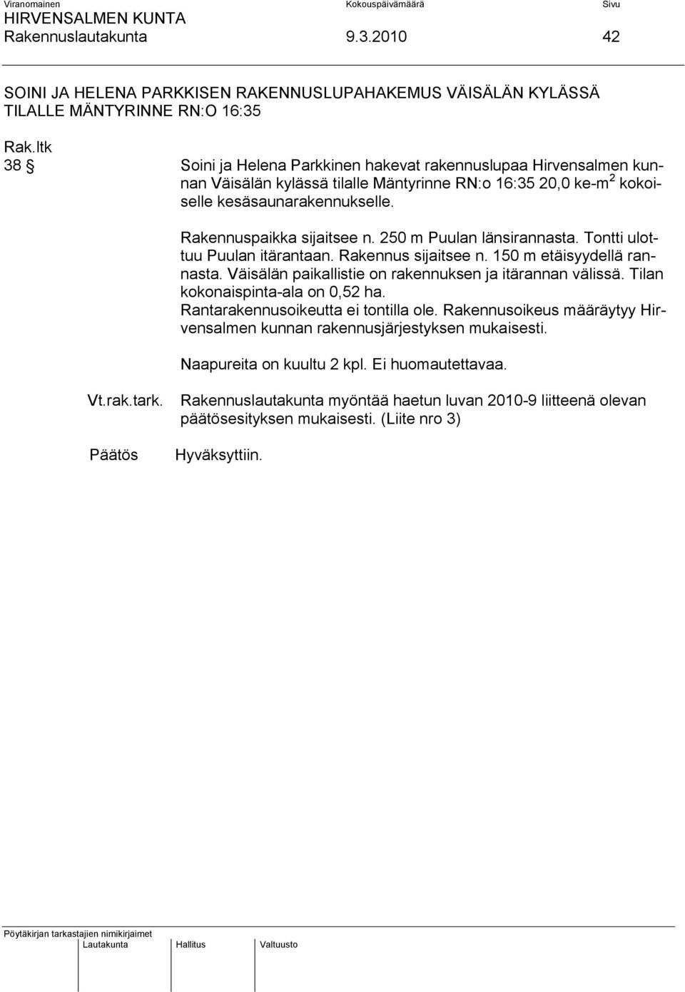 Mäntyrinne RN:o 16:35 20,0 ke-m 2 kokoiselle kesäsaunarakennukselle. Rakennuspaikka sijaitsee n. 250 m Puulan länsirannasta. Tontti ulottuu Puulan itärantaan. Rakennus sijaitsee n.