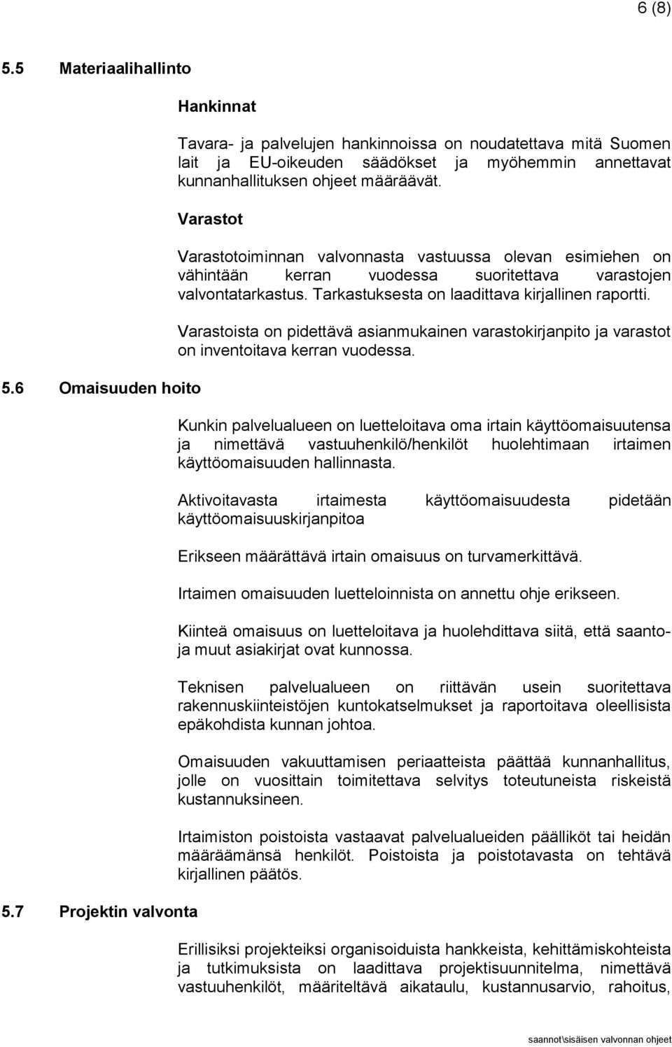 Varastot Varastotoiminnan valvonnasta vastuussa olevan esimiehen on vähintään kerran vuodessa suoritettava varastojen valvontatarkastus. Tarkastuksesta on laadittava kirjallinen raportti.