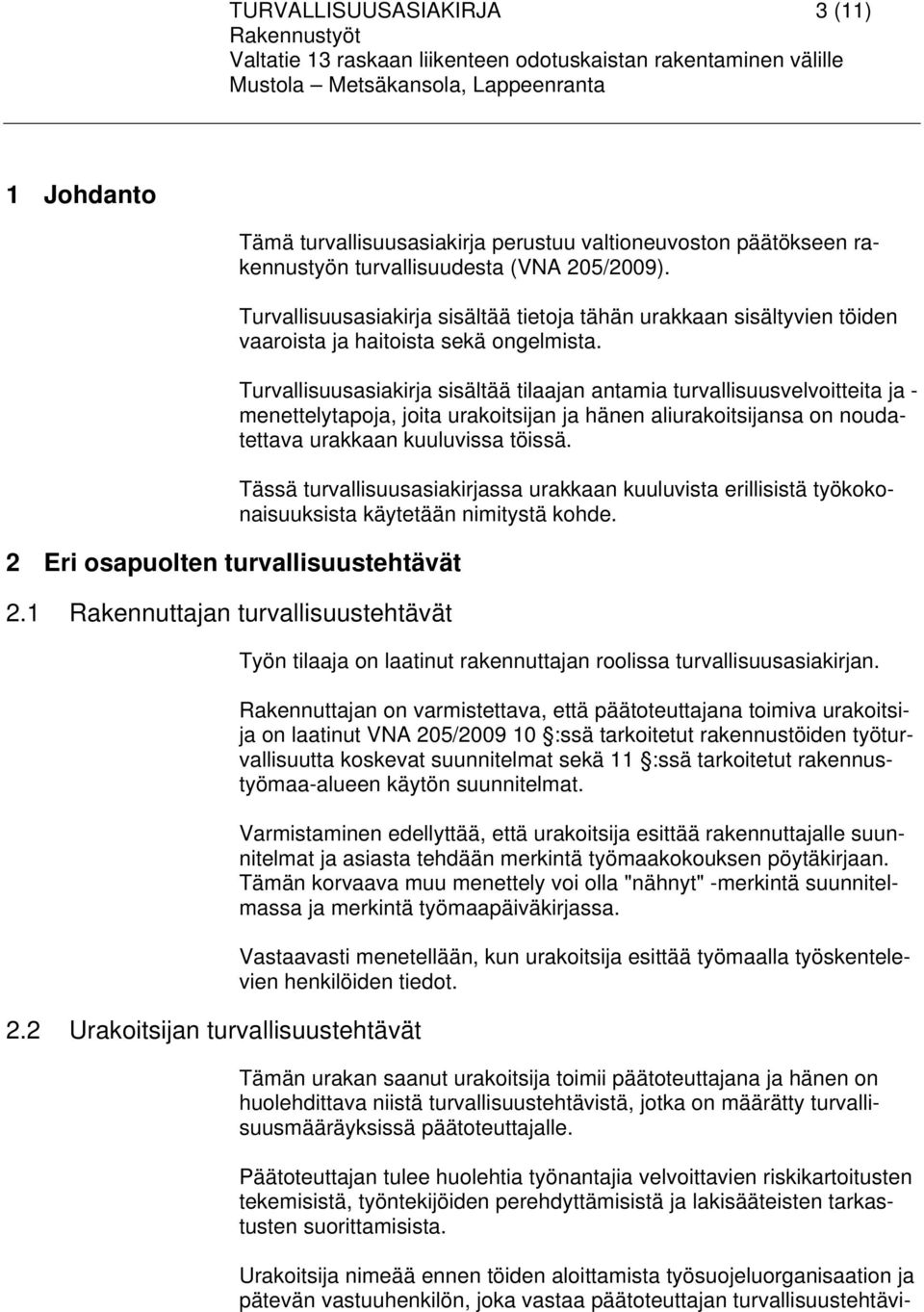 Turvallisuusasiakirja sisältää tietoja tähän urakkaan sisältyvien töiden vaaroista ja haitoista sekä ongelmista.