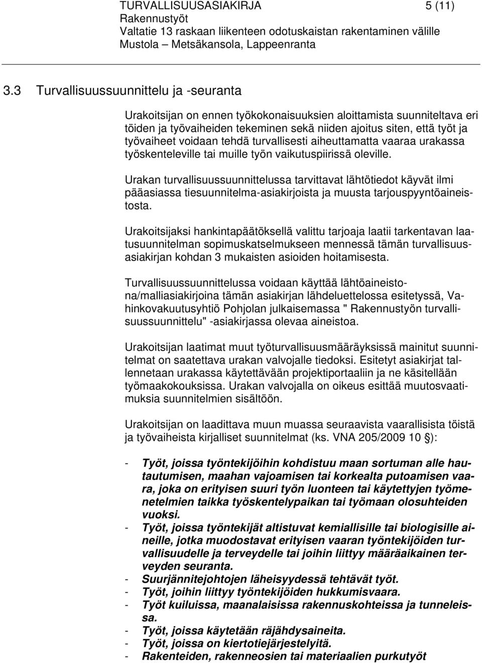 voidaan tehdä turvallisesti aiheuttamatta vaaraa urakassa työskenteleville tai muille työn vaikutuspiirissä oleville.