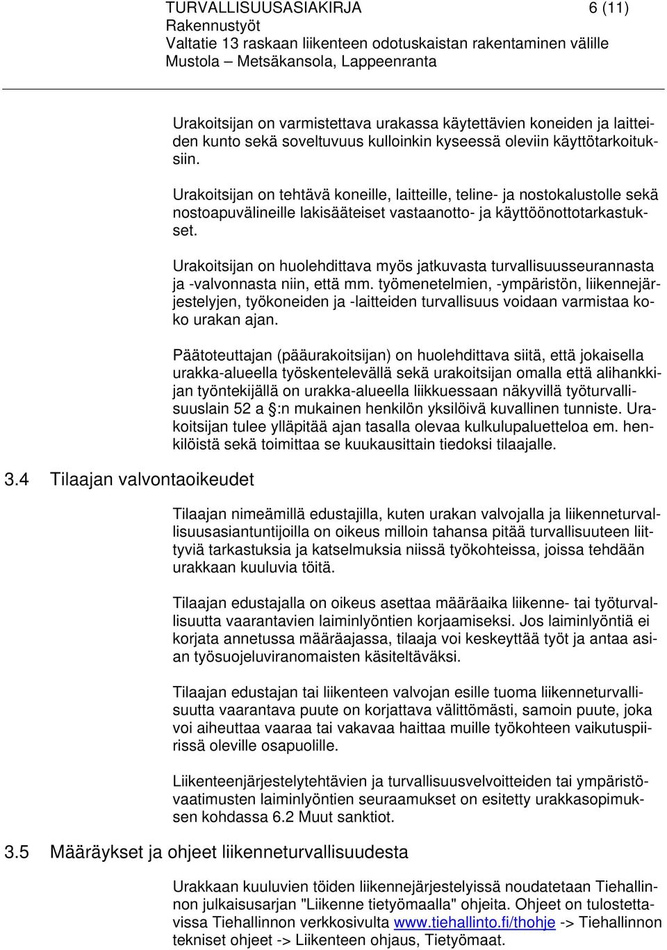 Urakoitsijan on tehtävä koneille, laitteille, teline- ja nostokalustolle sekä nostoapuvälineille lakisääteiset vastaanotto- ja käyttöönottotarkastukset.