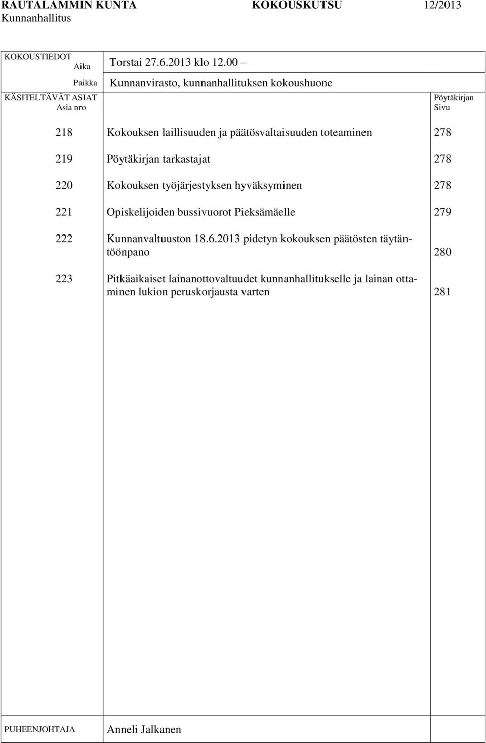 päätösvaltaisuuden toteaminen Pöytäkirjan tarkastajat Kokouksen työjärjestyksen hyväksyminen Opiskelijoiden bussivuorot Pieksämäelle Kunnanvaltuuston