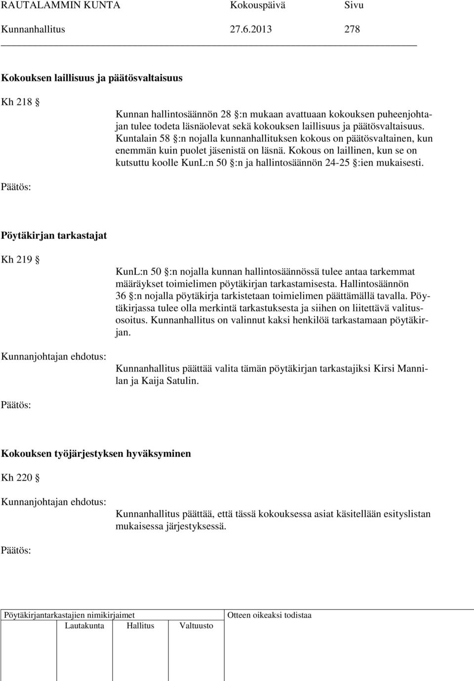 Kuntalain 58 :n nojalla kunnanhallituksen kokous on päätösvaltainen, kun enemmän kuin puolet istä on läsnä.