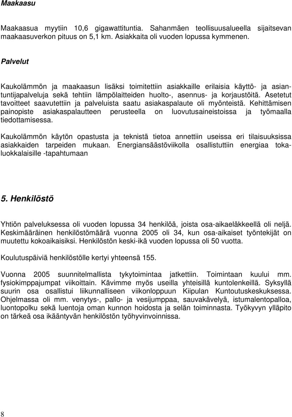 Asetetut tavoitteet saavutettiin ja palveluista saatu asiakaspalaute oli myönteistä. Kehittämisen painopiste asiakaspalautteen perusteella on luovutusaineistoissa ja työmaalla tiedottamisessa.