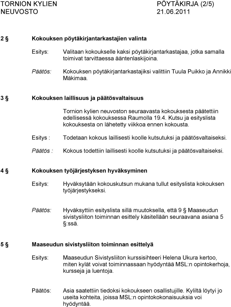 3 Kokouksen laillisuus ja päätösvaltaisuus Tornion kylien neuvoston seuraavasta kokouksesta päätettiin edellisessä kokouksessa Raumolla 19.4.