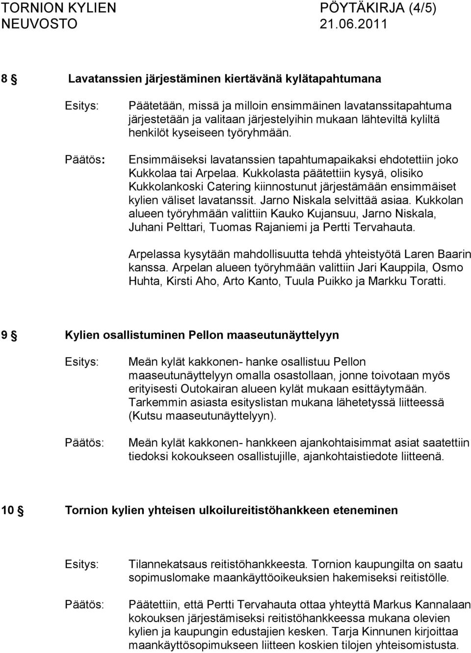 Kukkolasta päätettiin kysyä, olisiko Kukkolankoski Catering kiinnostunut järjestämään ensimmäiset kylien väliset lavatanssit. Jarno Niskala selvittää asiaa.