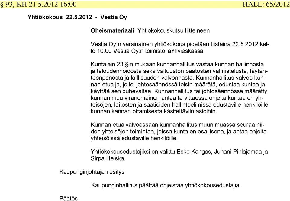 Kuntalain 23 :n mukaan kunnanhallitus vastaa kunnan hallinnosta ja taloudenhoidosta sekä valtuuston päätösten valmistelusta, täytäntöönpanosta ja laillisuuden valvonnasta.