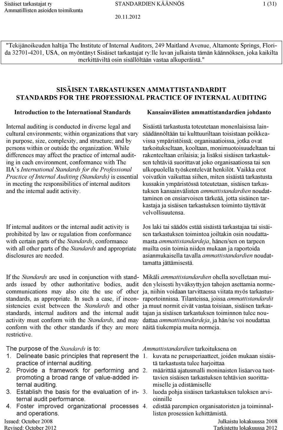" SISÄISEN TARKASTUKSEN AMMATTISTANDARDIT STANDARDS FOR THE PROFESSIONAL PRACTICE OF INTERNAL AUDITING Introduction to the International Standards Kansainvälisten ammattistandardien johdanto Internal