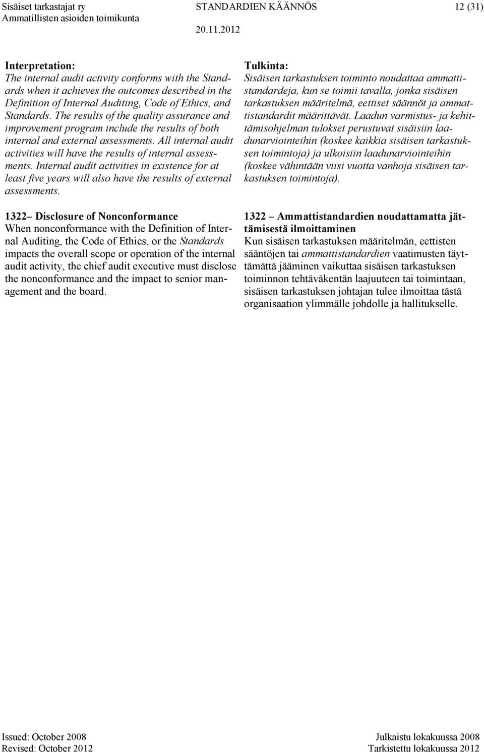 All internal audit activities will have the results of internal assessments. Internal audit activities in existence for at least five years will also have the results of external assessments.