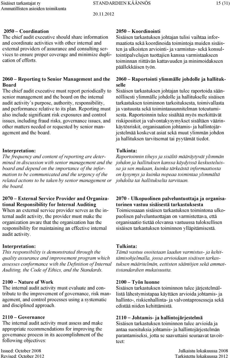 2060 Reporting to Senior Management and the Board The chief audit executive must report periodically to senior management and the board on the internal audit activity s purpose, authority,