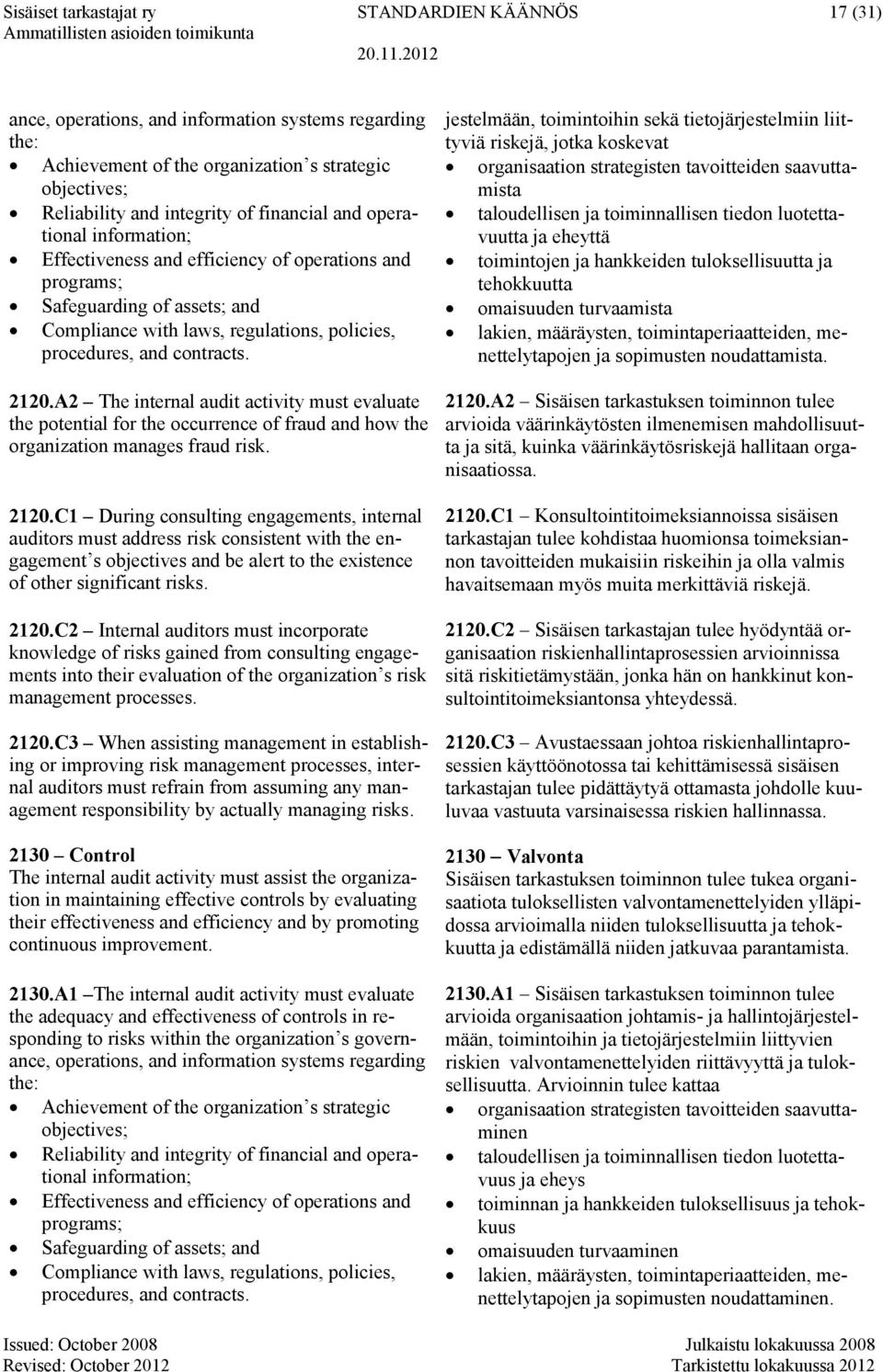 2120.A2 The internal audit activity must evaluate the potential for the occurrence of fraud and how the organization manages fraud risk. 2120.