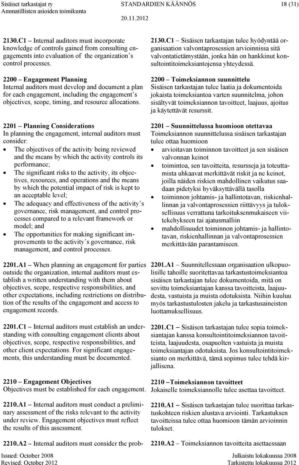 2200 Engagement Planning Internal auditors must develop and document a plan for each engagement, including the engagement s objectives, scope, timing, and resource allocations.