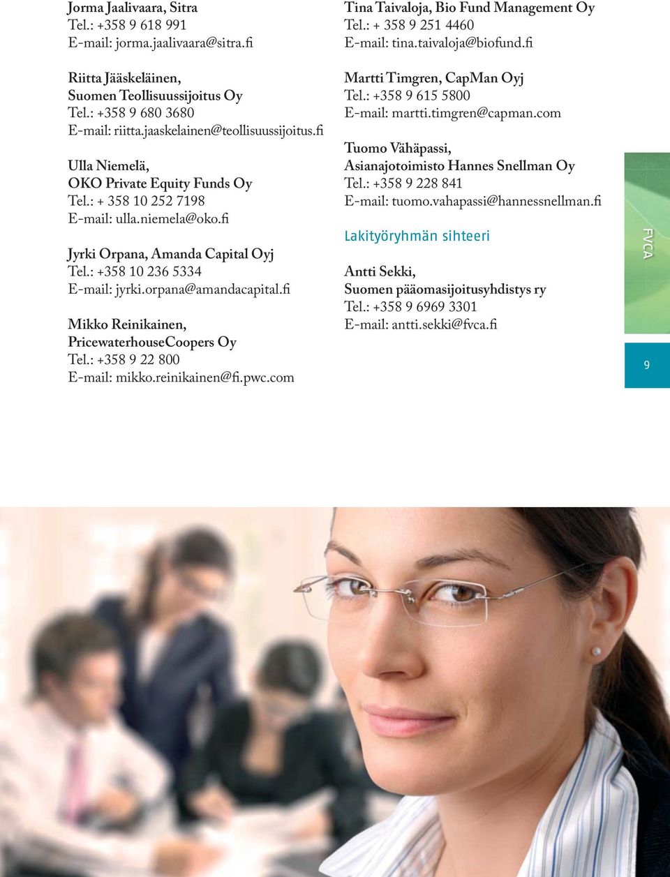 fi Mikko Reinikainen, PricewaterhouseCoopers Oy Tel.: +358 9 22 800 E-mail: mikko.reinikainen@fi.pwc.com Tina Taivaloja, Bio Fund Management Oy Tel.: + 358 9 251 4460 E-mail: tina.taivaloja@biofund.