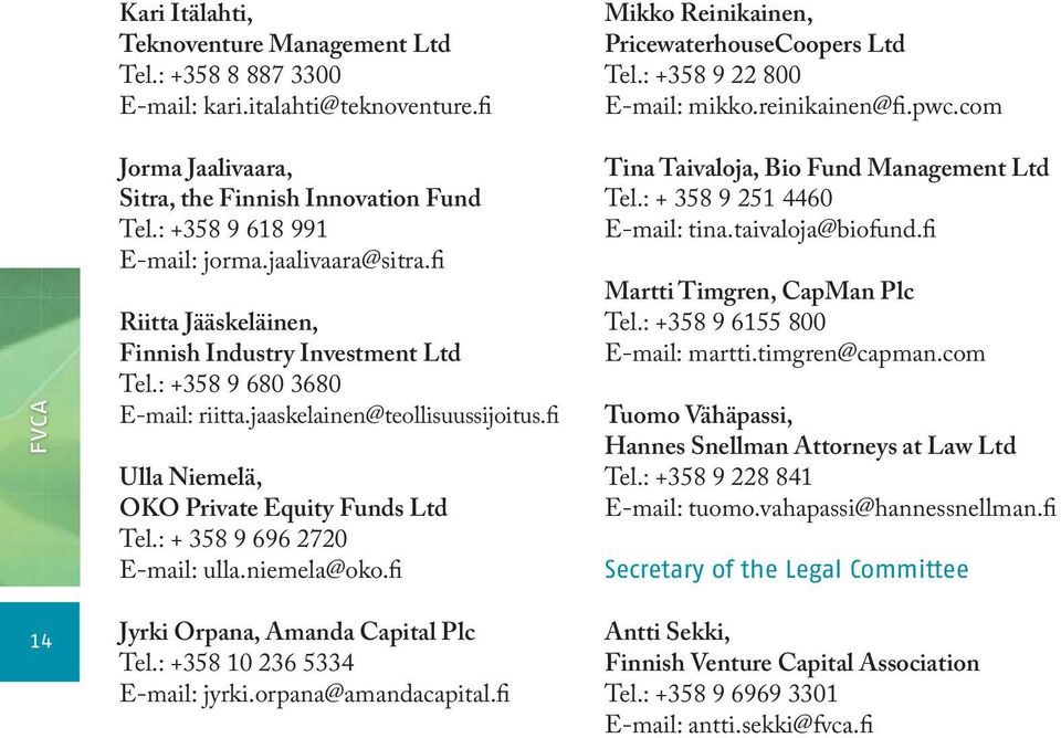 : +358 9 680 3680 E-mail: riitta.jaaskelainen@teollisuussijoitus.fi Ulla Niemelä, OKO Private Equity Funds Ltd Tel.: + 358 9 696 2720 E-mail: ulla.niemela@oko.