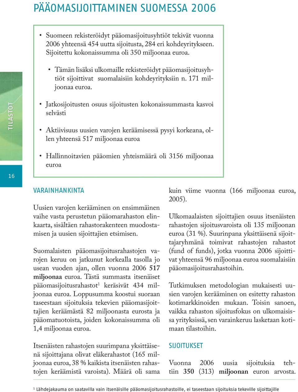 tilastot Jatkosijoitusten osuus sijoitusten kokonaissummasta kasvoi selvästi Aktiivisuus uusien varojen keräämisessä pysyi korkeana, ollen yhteensä 517 miljoonaa euroa Hallinnoitavien pääomien