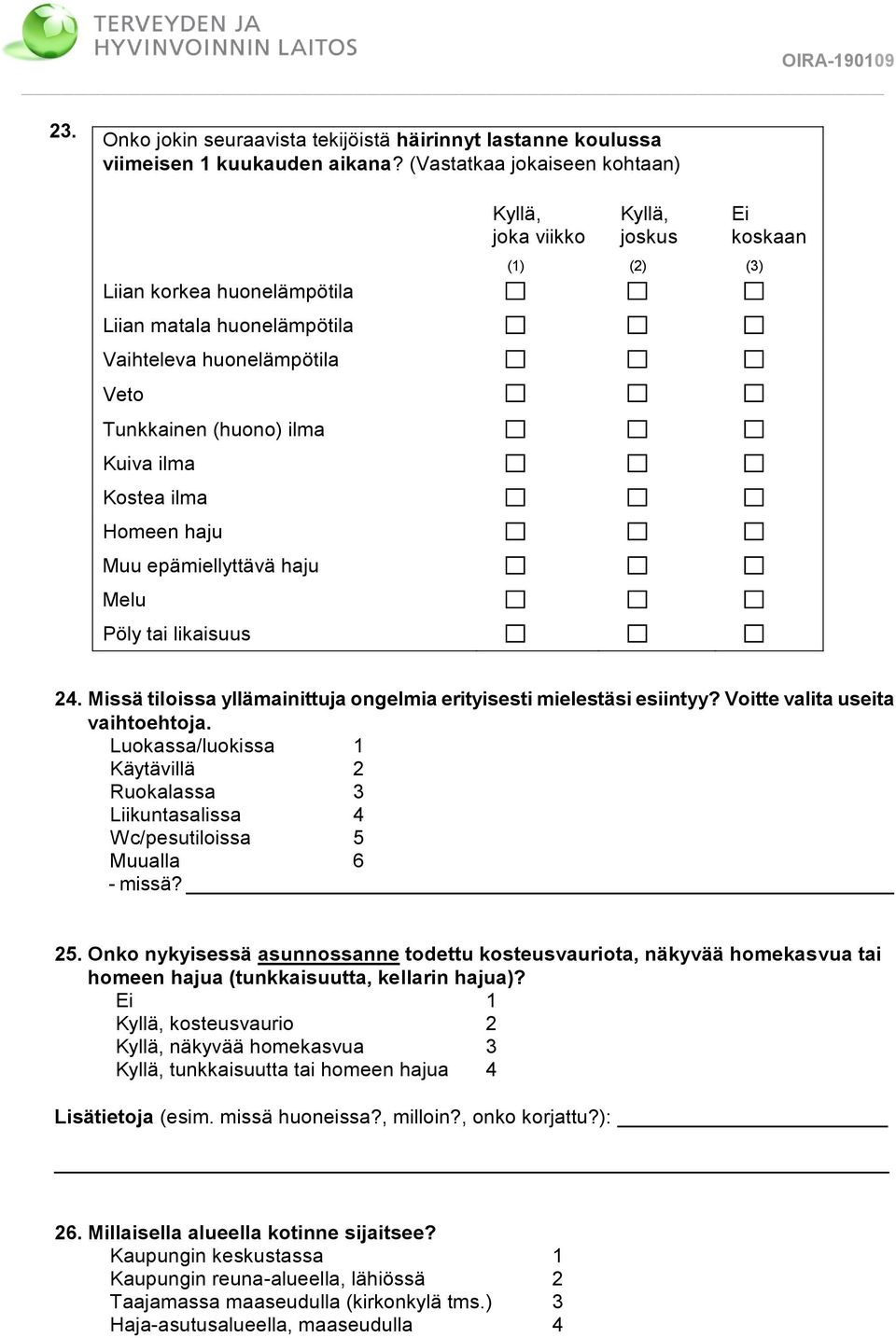 Melu Pöly tai likaisuus Kyllä, joka viikko Kyllä, joskus (1) (2) (3) Ei koskaan 24. Missä tiloissa yllämainittuja ongelmia erityisesti mielestäsi esiintyy? Voitte valita useita vaihtoehtoja.