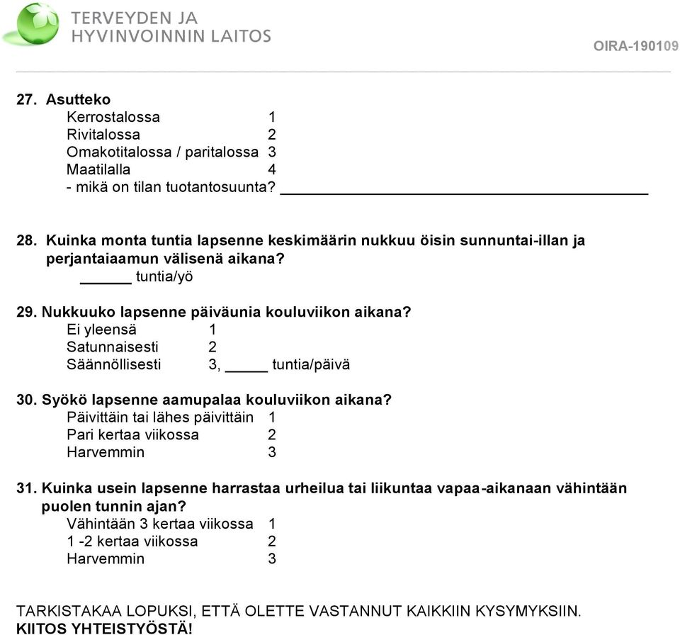 Ei yleensä 1 Satunnaisesti 2 Säännöllisesti 3, tuntia/päivä 30. Syökö lapsenne aamupalaa kouluviikon aikana? Päivittäin tai lähes päivittäin 1 Pari kertaa viikossa 2 Harvemmin 3 31.