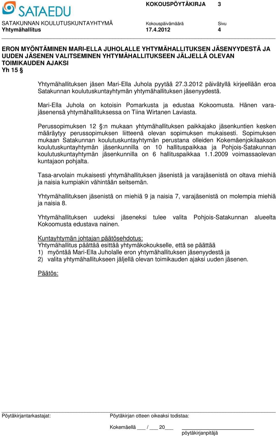 Juhola pyytää 27.3.2012 päivätyllä kirjeellään eroa Satakunnan koulutuskuntayhtymän yhtymähallituksen jäsenyydestä. Mari-Ella Juhola on kotoisin Pomarkusta ja edustaa Kokoomusta.