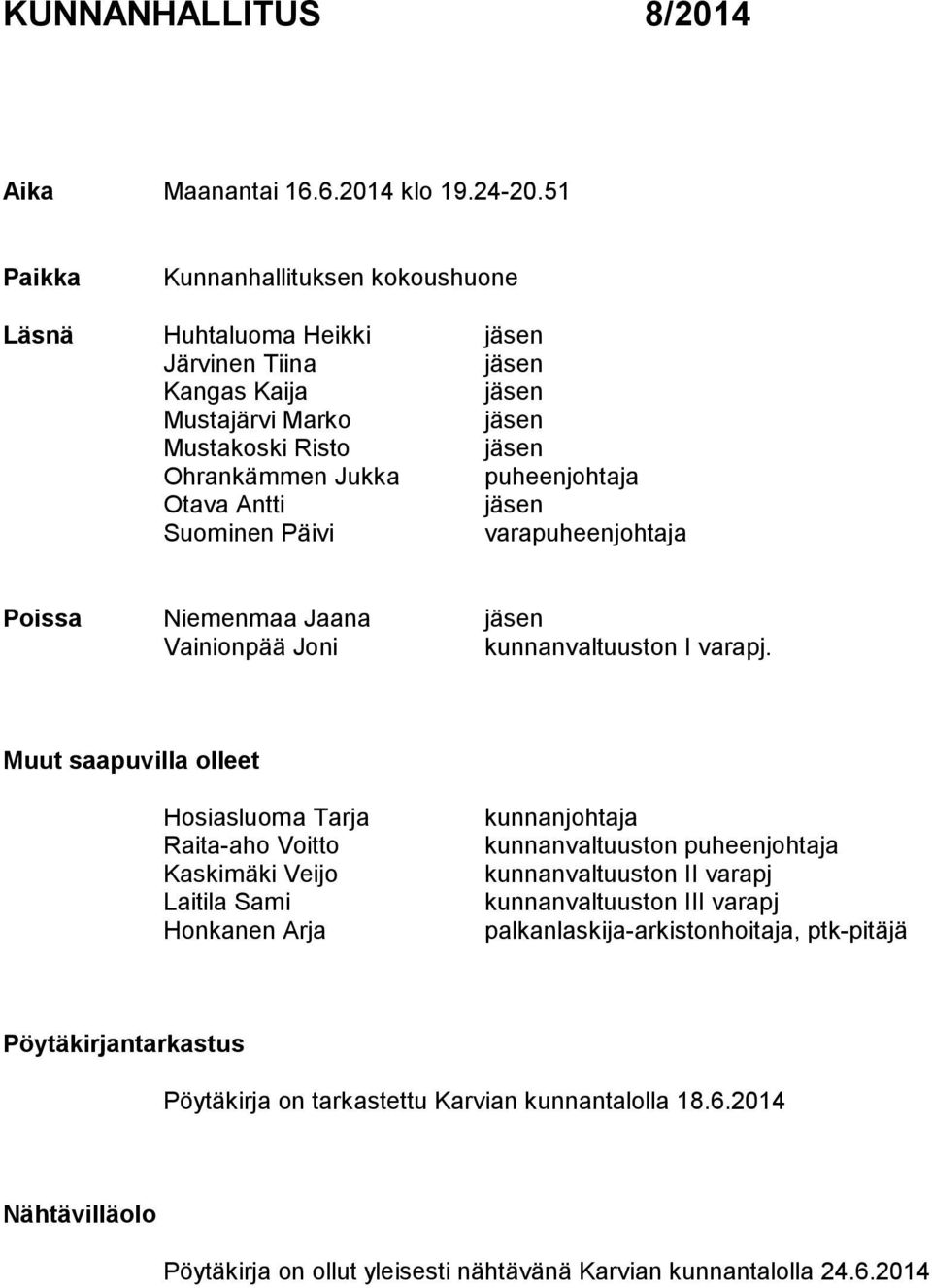 Antti jäsen Suominen Päivi varapuheenjohtaja Poissa Niemenmaa Jaana jäsen Vainionpää Joni kunnanvaltuuston I varapj.