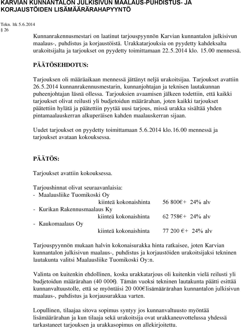 Urakkatarjouksia on pyydetty kahdeksalta urakoitsijalta ja tarjoukset on pyydetty toimittamaan 22.5.2014 klo. 15.00 mennessä.