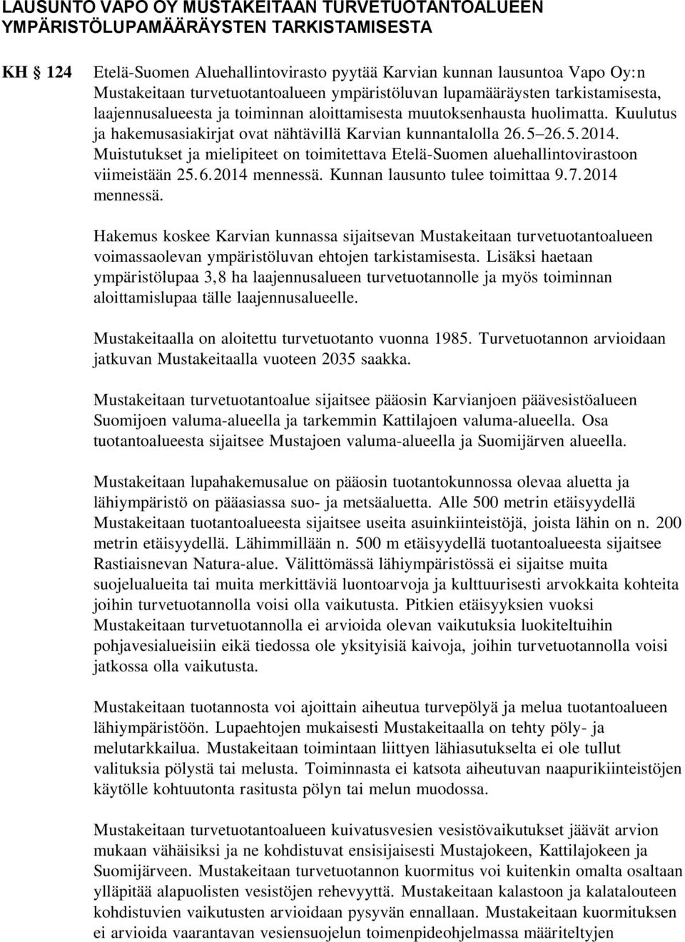Kuulutus ja hakemusasiakirjat ovat nähtävillä Karvian kunnantalolla 26.5 26.5.2014. Muistutukset ja mielipiteet on toimitettava Etelä-Suomen aluehallintovirastoon viimeistään 25.6.2014 mennessä.