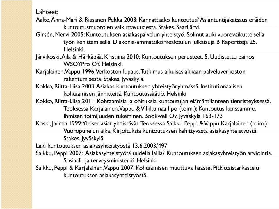 Uudistettu painos WSOYPro OY. Helsinki. Karjalainen, Vappu 1996: Verkoston lupaus. Tutkimus aikuisasiakkaan palveluverkoston rakentumisesta. Stakes. Jyväskylä.