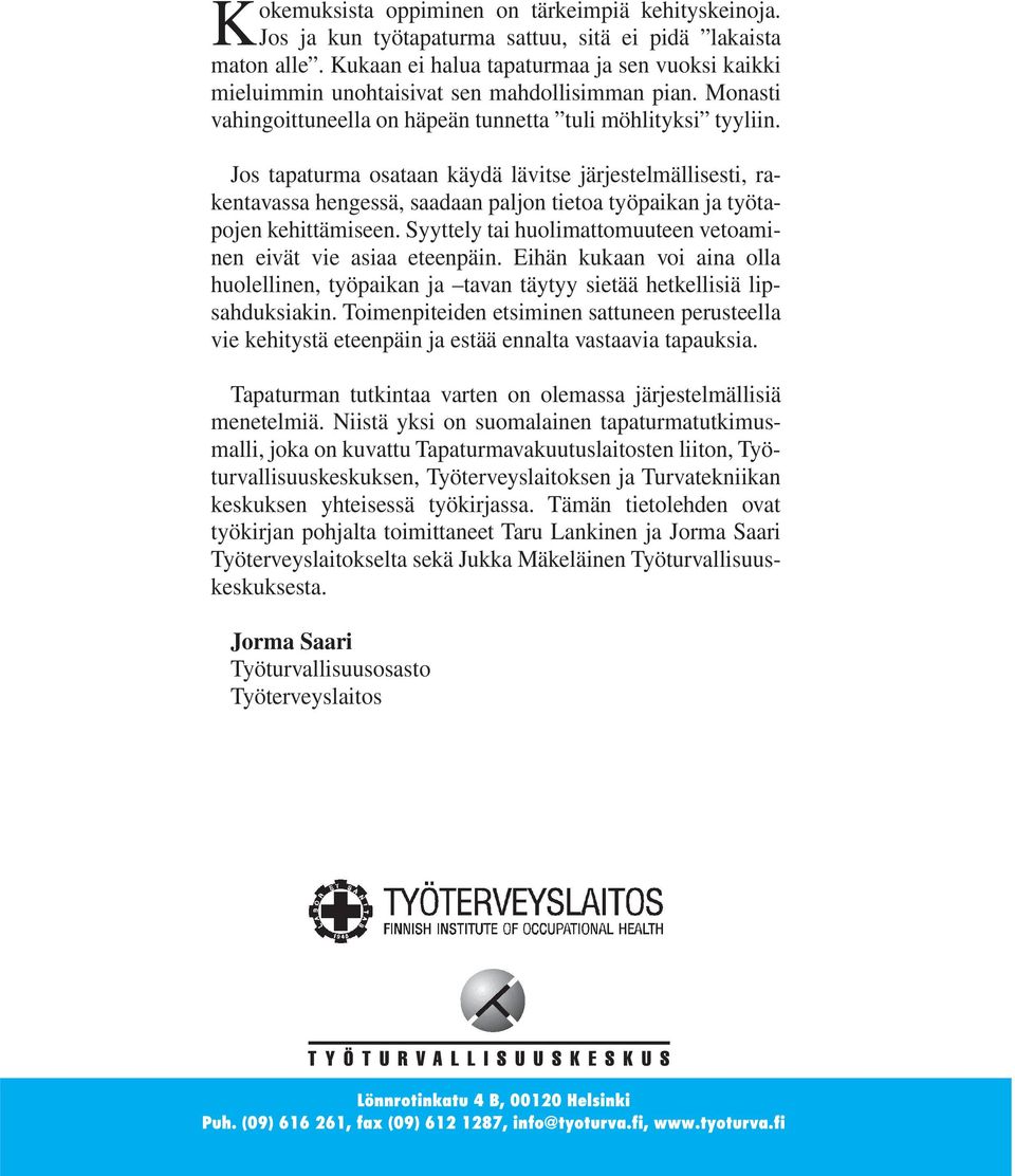 Jos tapaturma osataan käydä lävitse järjestelmällisesti, rakentavassa hengessä, saadaan paljon tietoa työpaikan ja työtapojen kehittämiseen.