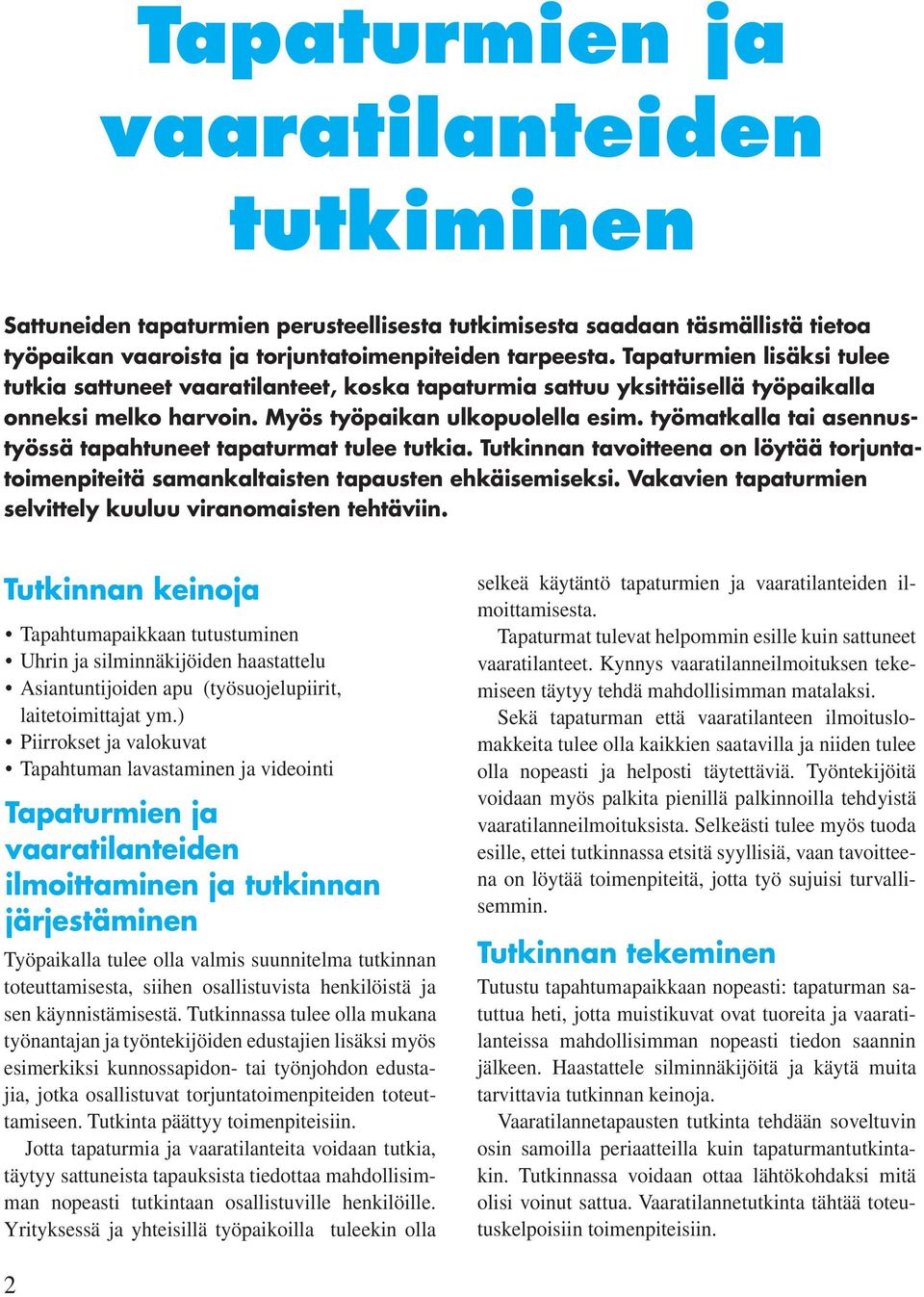 työmatkalla tai asennustyössä tapahtuneet tapaturmat tulee tutkia. Tutkinnan tavoitteena on löytää torjuntatoimenpiteitä samankaltaisten tapausten ehkäisemiseksi.