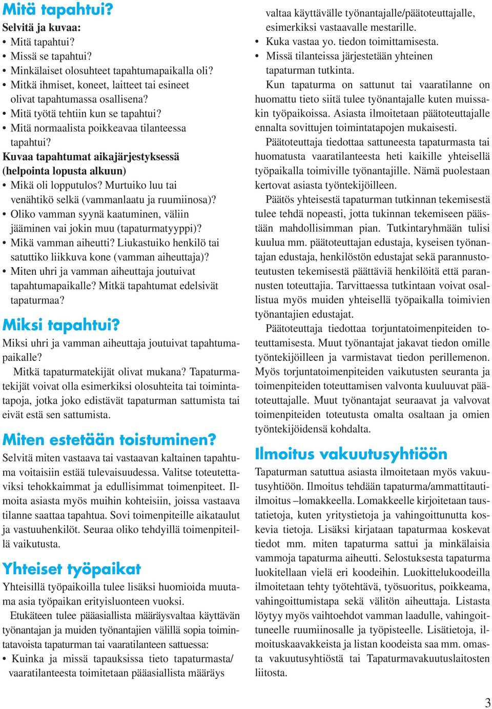 Murtuiko luu tai venähtikö selkä (vammanlaatu ja ruumiinosa)? Oliko vamman syynä kaatuminen, väliin jääminen vai jokin muu (tapaturmatyyppi)? Mikä vamman aiheutti?