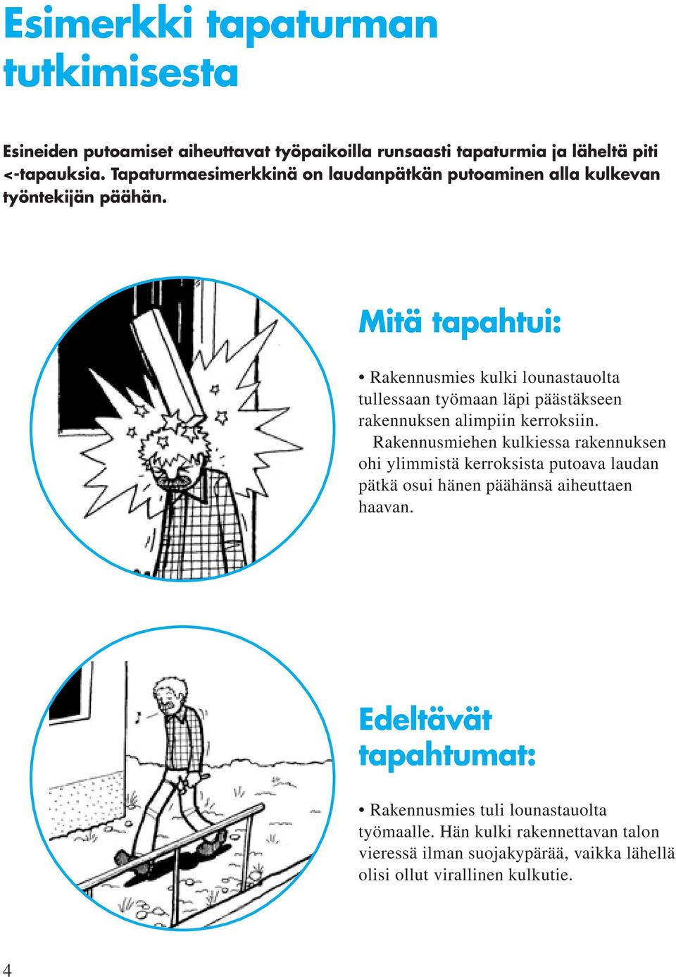 Mitä tapahtui: Rakennusmies kulki lounastauolta tullessaan työmaan läpi päästäkseen rakennuksen alimpiin kerroksiin.
