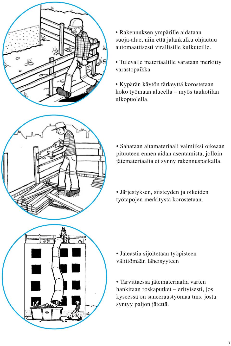 Sahataan aitamateriaali valmiiksi oikeaan pituuteen ennen aidan asentamista, jolloin jätemateriaalia ei synny rakennuspaikalla.