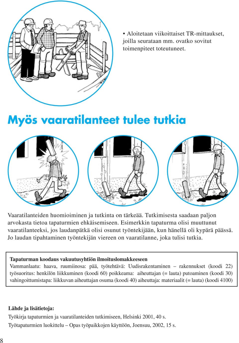Jo laudan tipahtaminen työntekijän viereen on vaaratilanne, joka tulisi tutkia.