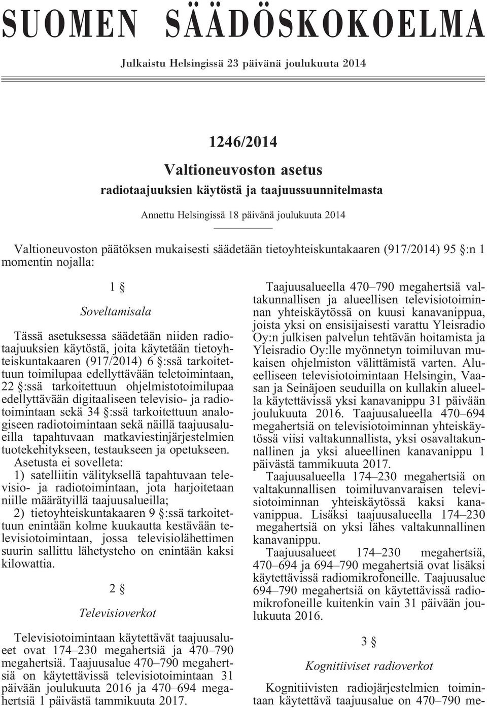 käytetään tietoyhteiskuntakaaren (917/2014) 6 :ssä tarkoitettuun toimilupaa edellyttävään teletoimintaan, 22 :ssä tarkoitettuun ohjelmistotoimilupaa edellyttävään digitaaliseen televisio- ja