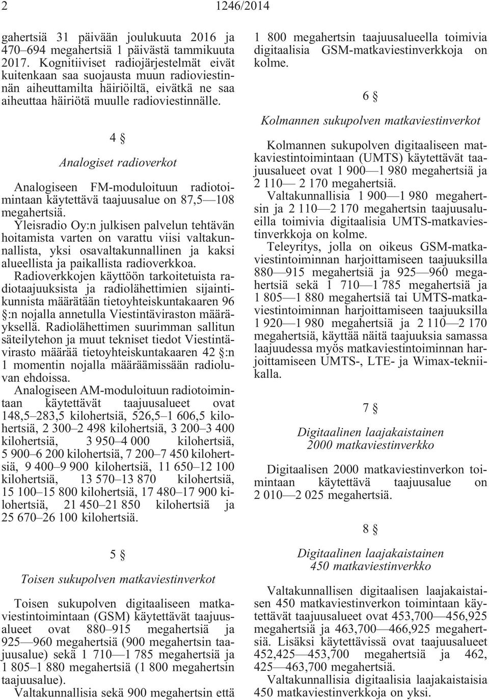 4 Analogiset radioverkot Analogiseen FM-moduloituun radiotoimintaan käytettävä taajuusalue on 87,5 108 megahertsiä.