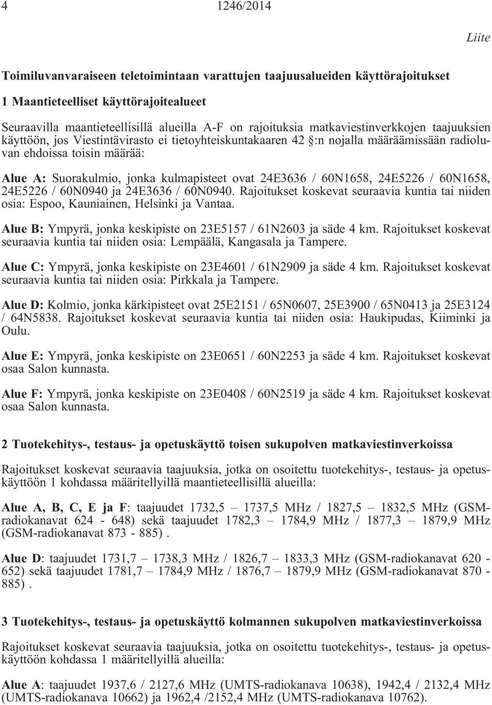 24E3636 / 60N1658, 24E5226 / 60N1658, 24E5226 / 60N0940 ja 24E3636 / 60N0940. Rajoitukset koskevat seuraavia kuntia tai niiden osia: Espoo, Kauniainen, Helsinki ja Vantaa.