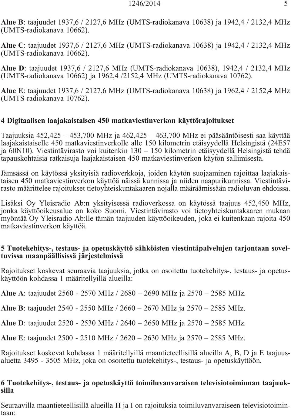 Alue D: taajuudet 1937,6 / 2127,6 MHz (UMTS-radiokanava 10638), 1942,4 / 2132,4 MHz (UMTS-radiokanava 10662) ja 1962,4 /2152,4 MHz (UMTS-radiokanava 10762).