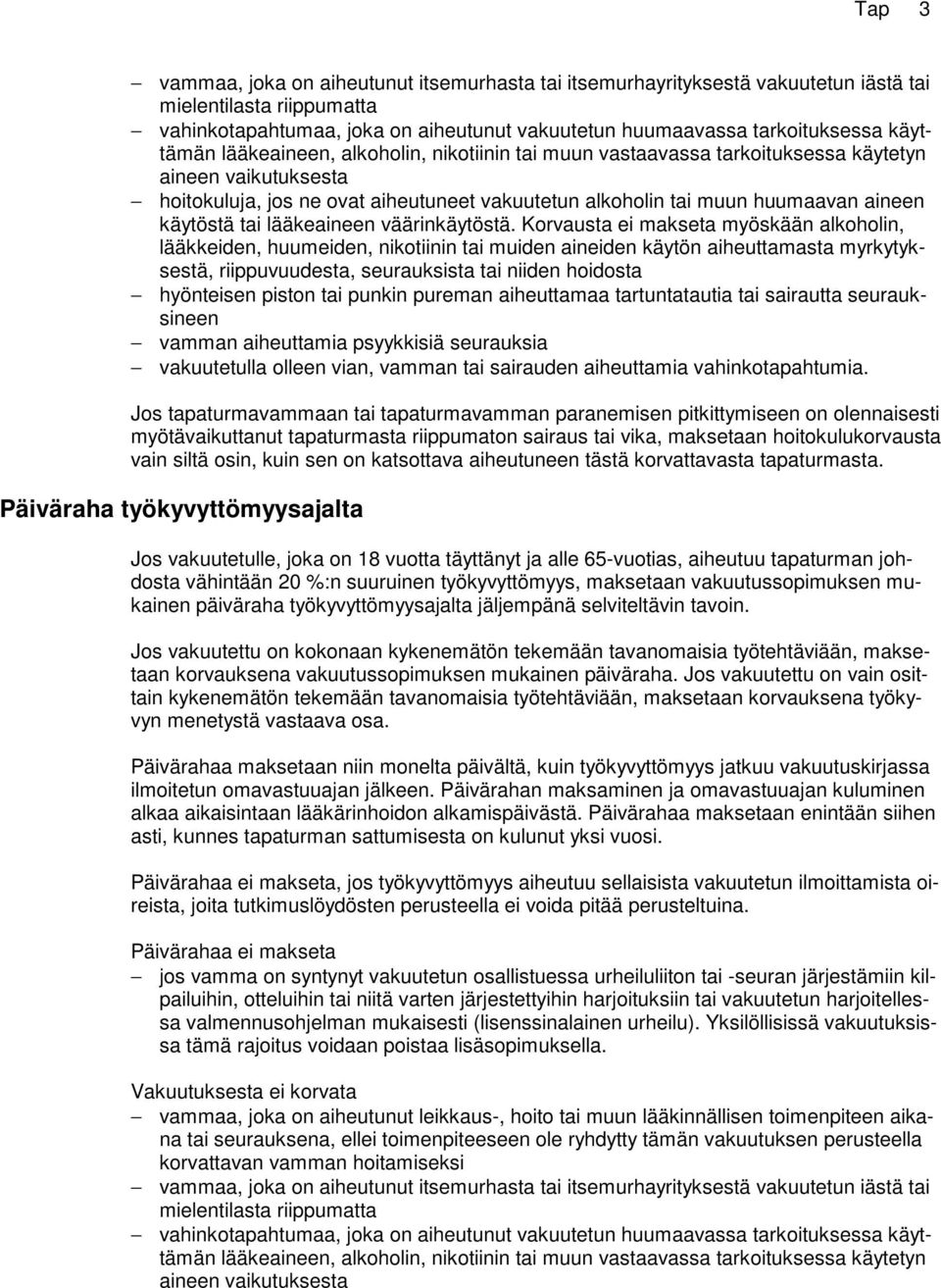 tapaturmasta riippumaton sairaus tai vika, maksetaan hoitokulukorvausta vain siltä osin, kuin sen on katsottava aiheutuneen tästä korvattavasta tapaturmasta.