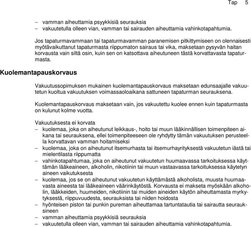 Kuolemantapauskorvaus maksetaan vain, jos vakuutettu kuolee ennen kuin tapaturmasta on kulunut kolme vuotta.